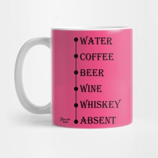 Water Coffee Beer Wine Whiskey Absent You Are Here Mug